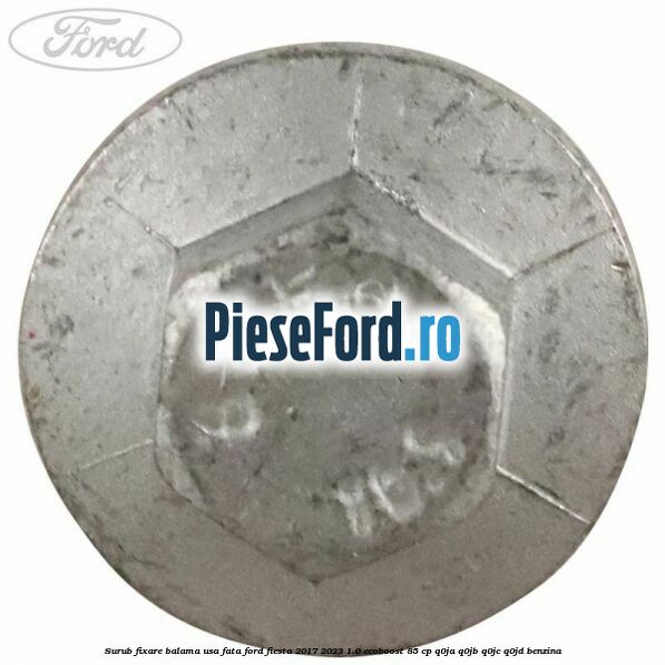 Surub fixare balama usa fata Ford Fiesta 2017-2023 1.0 EcoBoost 85 cp Q0JA, Q0JB, Q0JC, Q0JD benzina