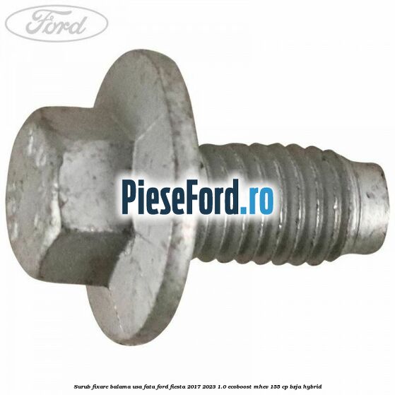 Surub fixare balama usa fata Ford Fiesta 2017-2023 1.0 EcoBoost mHEV 155 cp BZJA Hybrid
