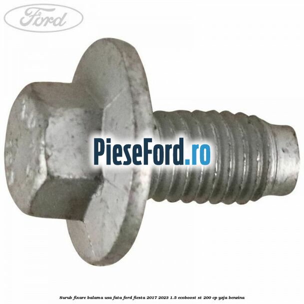 Surub fixare balama usa fata Ford Fiesta 2017-2023 1.5 EcoBoost ST 200 cp YZJA benzina