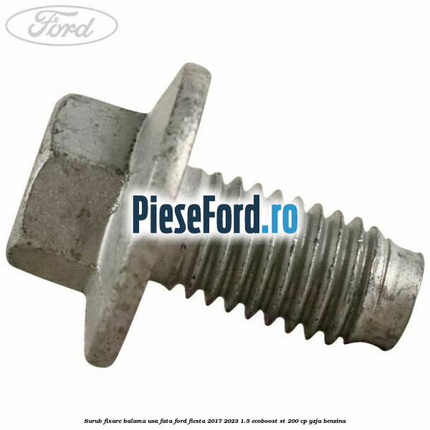 Surub fixare balama usa fata Ford Fiesta 2017-2023 1.5 EcoBoost ST 200 cp Surub fixare balama usa fata Ford Fiesta 2017-2023 1.5 EcoBoost ST 200 cp YZJA benzina
