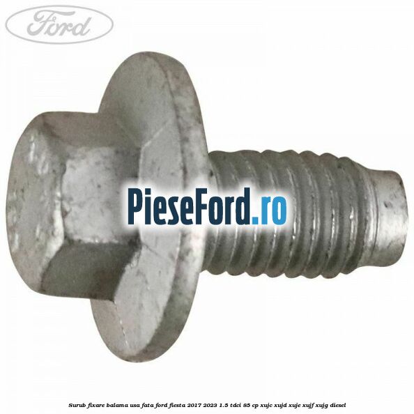 Surub fixare balama usa fata Ford Fiesta 2017-2023 1.5 TDCi 85 cp XUJC, XUJD, XUJE, XUJF, XUJG diesel