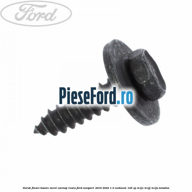 Surub fixare bavete noroi, carenaj roata Ford EcoSport 2019-2023 1.0 EcoBoost 125 cp M1JC, M1JJ, M1JU benzina