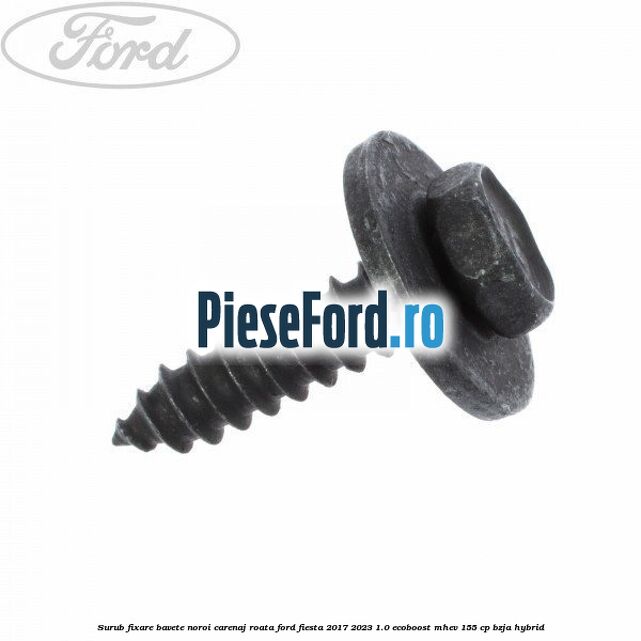Surub fixare bavete noroi, carenaj roata Ford Fiesta 2017-2023 1.0 EcoBoost mHEV 155 cp BZJA Hybrid