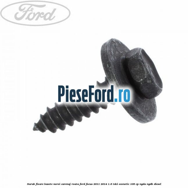 Surub fixare bavete noroi, carenaj roata Ford Focus 2011-2014 1.6 TDCi ECOnetic 105 cp NGDA, NGDB diesel