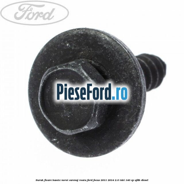 Surub fixare bavete noroi, carenaj roata Ford Focus 2011-2014 2.0 TDCi 140 cp UFDB diesel