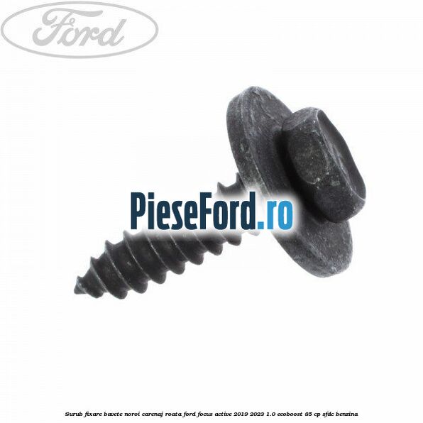 Surub fixare bavete noroi, carenaj roata Ford Focus Active 2019-2023 1.0 EcoBoost 85 cp SFDC benzina