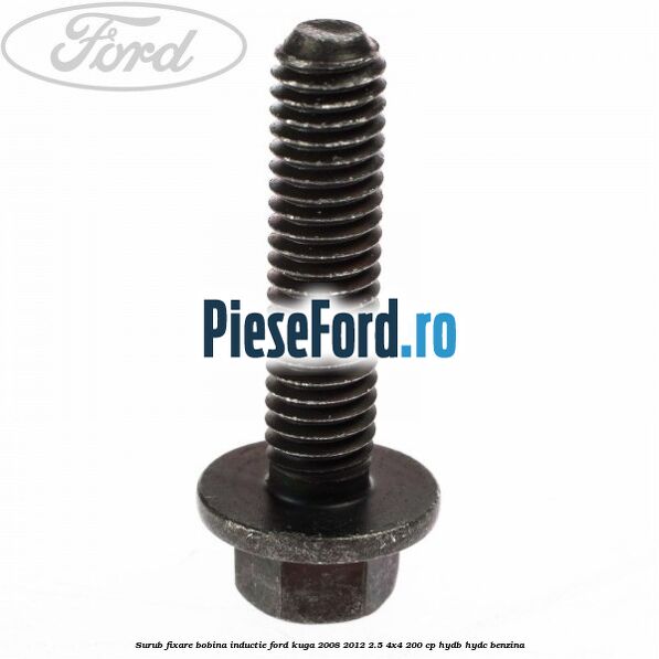 Surub fixare bobina inductie Ford Kuga 2008-2012 2.5 4x4 200 cp HYDB, HYDC benzina