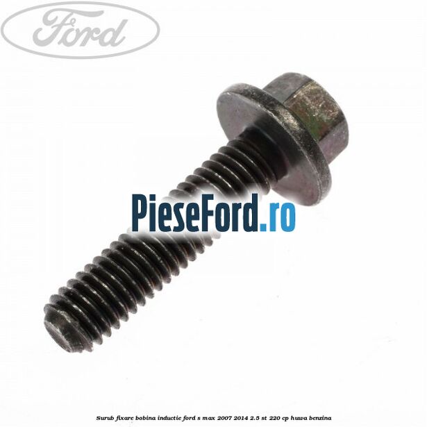 Surub fixare bobina inductie Ford S-Max 2007-2014 2.5 ST 220 cp HUWA benzina