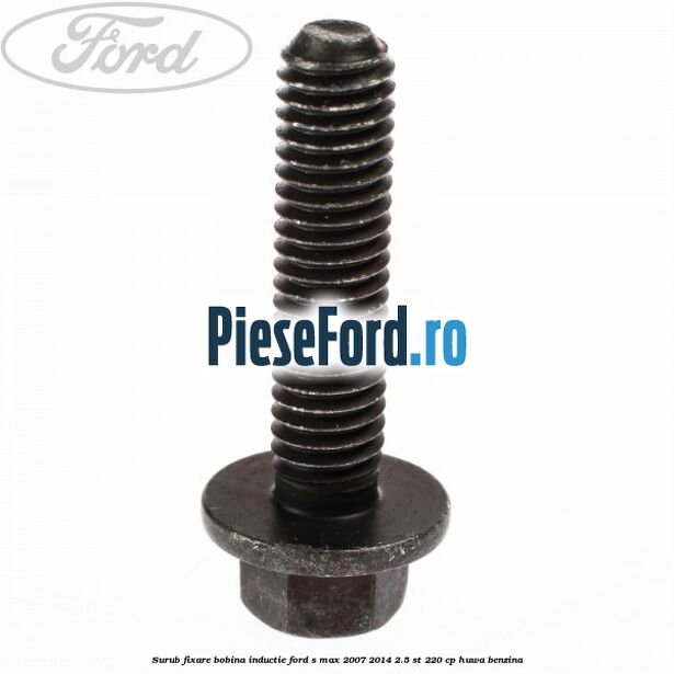 Surub fixare bobina inductie Ford S-Max 2007-2014 2.5 ST 220 cp HUWA benzina