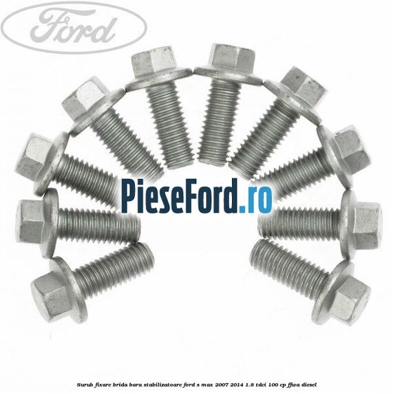 Surub fixare brida bara stabilizatoare Ford S-Max 2007-2014 1.8 TDCi 100 cp Surub fixare brida bara stabilizatoare Ford S-Max 2007-2014 1.8 TDCi 100 cp FFWA diesel