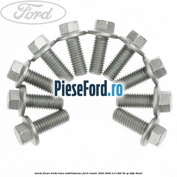 Surub fixare brida bara stabilizatoare Ford Transit 2000-2006 2.4 TDdi 90 cp Surub fixare brida bara stabilizatoare Ford Transit 2000-2006 2.4 TDdi 90 cp D2FE diesel