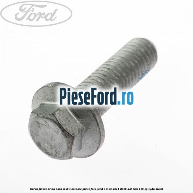 Surub fixare brida bara stabilizatoare punte fata Ford C-Max 2011-2015 2.0 TDCi 115 cp TYDA diesel