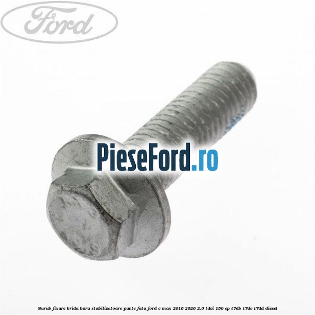 Surub fixare brida bara stabilizatoare punte fata Ford C-Max 2016-2020 2.0 TDCi 150 cp T7DB, T7DC, T7DD diesel