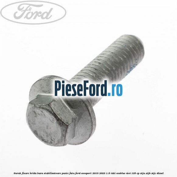 Surub fixare brida bara stabilizatoare punte fata Ford EcoSport 2019-2023 1.5 TDCi EcoBlue 4x4 125 cp ZTJA, ZTJB, ZTJC diesel