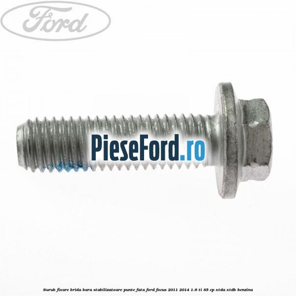 Surub fixare brida bara stabilizatoare punte fata Ford Focus 2011-2014 1.6 Ti 85 cp XTDA, XTDB benzina