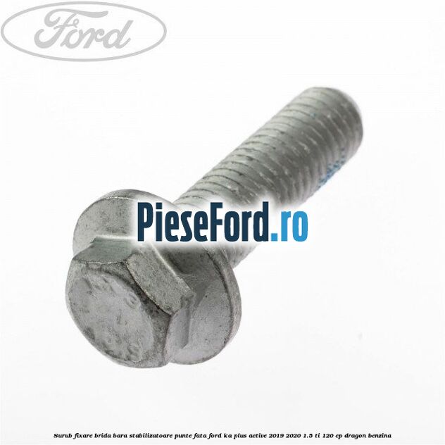 Surub fixare brida bara stabilizatoare punte fata Ford Ka plus Active 2019-2020 1.5 Ti 120 cp dragon benzina