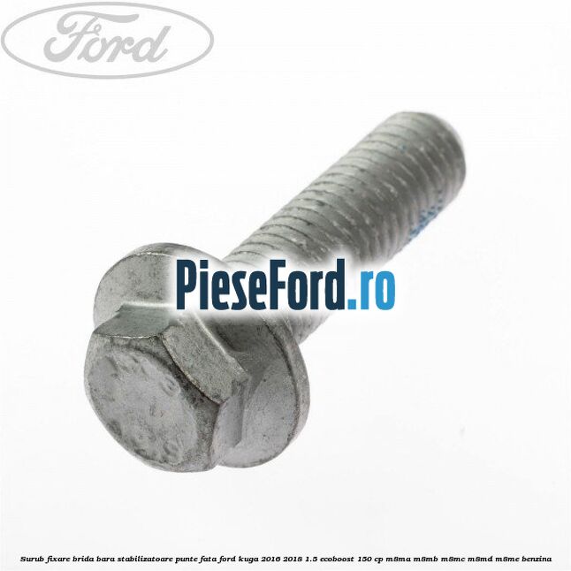 Surub fixare brida bara stabilizatoare punte fata Ford Kuga 2016-2018 1.5 EcoBoost 150 cp M8MA, M8MB, M8MC, M8MD, M8ME benzina