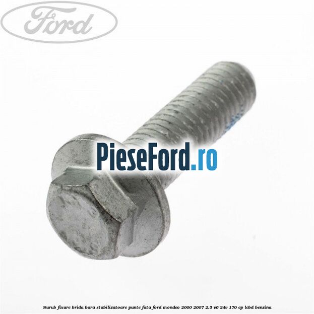 Surub fixare brida bara stabilizatoare punte fata Ford Mondeo 2000-2007 2.5 V6 24V 170 cp LCBD benzina