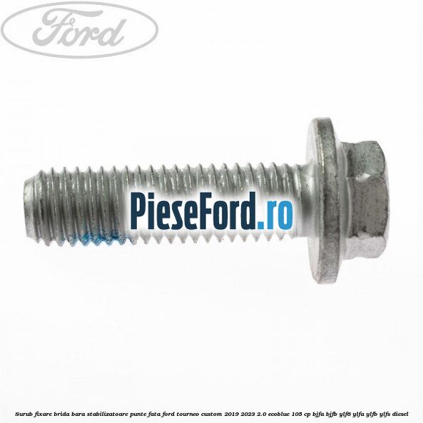 Surub fixare brida bara stabilizatoare punte fata Ford Tourneo Custom 2019-2023 2.0 EcoBlue 105 cp BJFA, BJFB, YLF6, YLFA, YLFB, YLFS diesel
