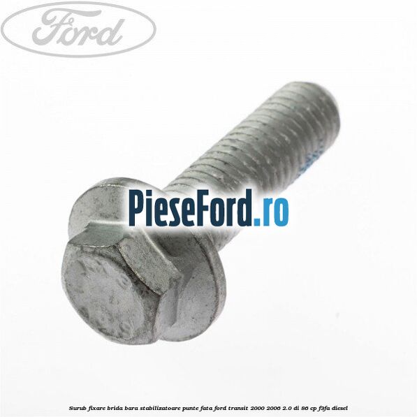 Surub fixare brida bara stabilizatoare punte fata Ford Transit 2000-2006 2.0 DI 86 cp F3FA diesel
