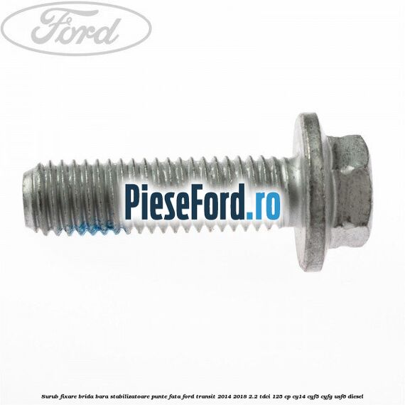 Surub fixare brida bara stabilizatoare punte fata Ford Transit 2014-2018 2.2 TDCi 125 cp CY14, CYF5, CYFG, USF6 diesel