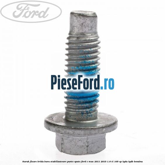 Surub fixare brida bara stabilizatoare punte spate Ford C-Max 2011-2015 1.6 Ti 105 cp IQDA, IQDB benzina