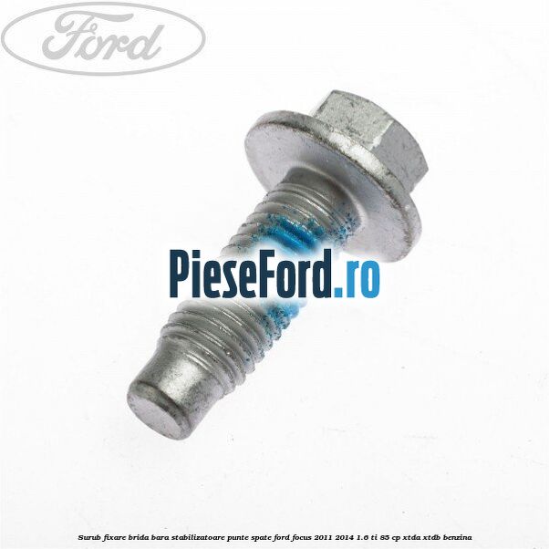 Surub fixare brida bara stabilizatoare punte spate Ford Focus 2011-2014 1.6 Ti 85 cp XTDA, XTDB benzina