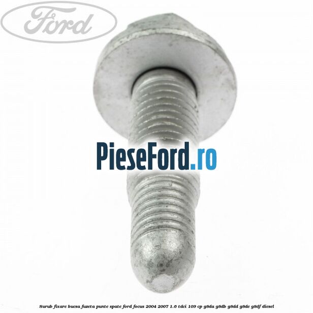 Surub fixare bucsa fuzeta punte spate Ford Focus 2004-2007 1.6 TDCi 109 cp G8DA, G8DB, G8DD, G8DE, G8DF diesel
