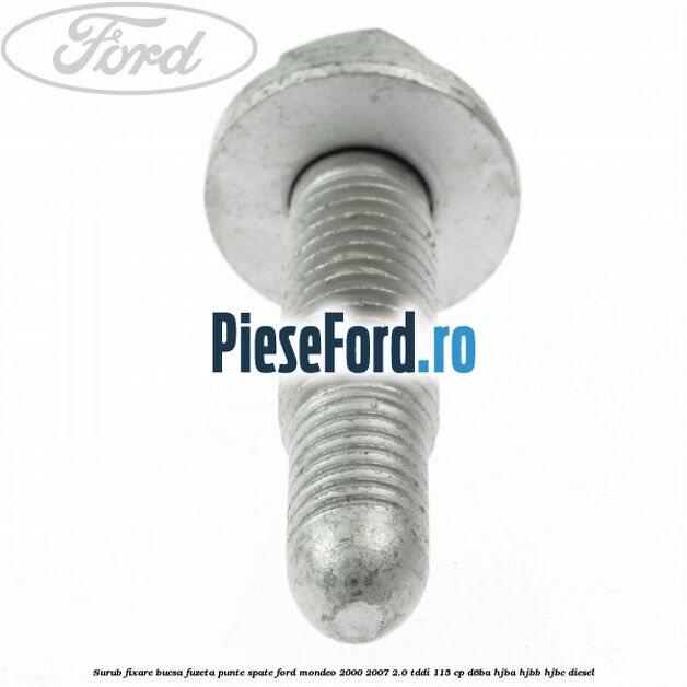 Surub fixare bucsa fuzeta punte spate Ford Mondeo 2000-2007 2.0 TDDI 115 cp D6BA, HJBA, HJBB, HJBC diesel
