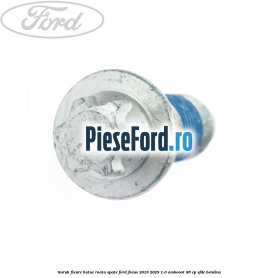 Surub fixare butuc roata spate Ford Focus 2019-2023 1.0 EcoBoost 85 cp Surub fixare butuc roata spate Ford Focus 2019-2023 1.0 EcoBoost 85 cp SFDC benzina