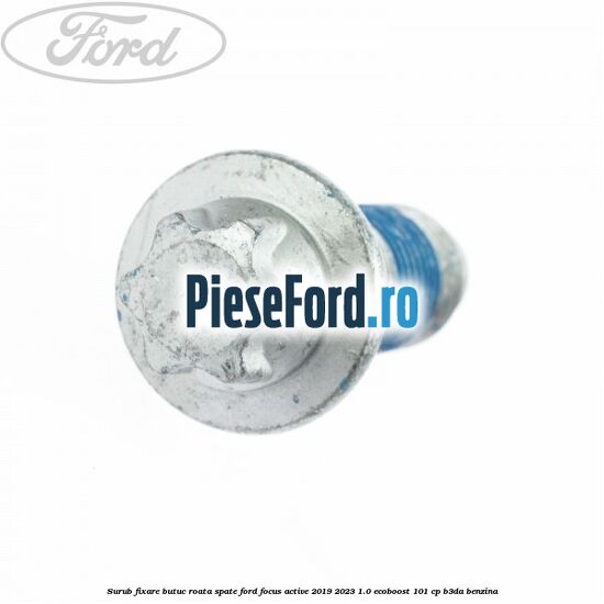 Surub fixare butuc roata spate Ford Focus Active 2019-2023 1.0 EcoBoost 101 cp B3DA benzina