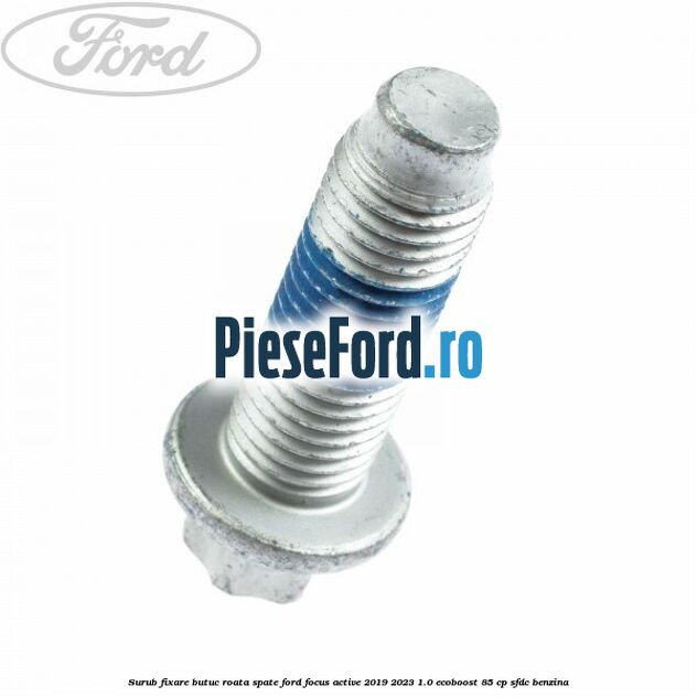 Surub fixare butuc roata spate Ford Focus Active 2019-2023 1.0 EcoBoost 85 cp SFDC benzina