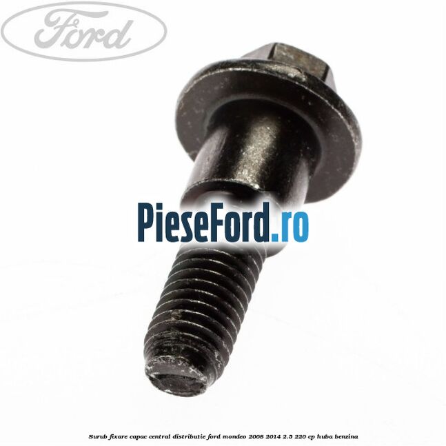 Surub fixare capac central distributie Ford Mondeo 2008-2014 2.5 220 cp Surub fixare capac central distributie Ford Mondeo 2008-2014 2.5 220 cp HUBA benzina