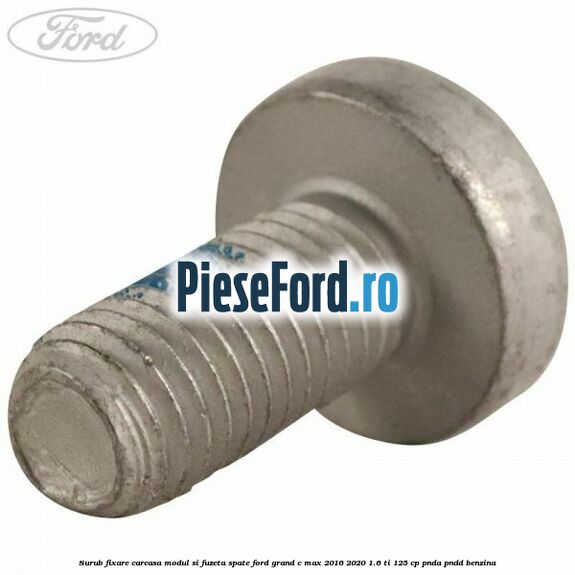 Surub fixare carcasa modul si fuzeta spate Ford Grand C-Max 2016-2020 1.6 Ti 125 cp PNDA, PNDD benzina