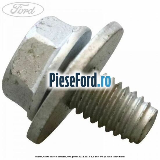 Surub fixare caseta directie Ford Focus 2014-2018 1.6 TDCi 95 cp Surub fixare caseta directie Ford Focus 2014-2018 1.6 TDCi 95 cp T3DA, T3DB diesel