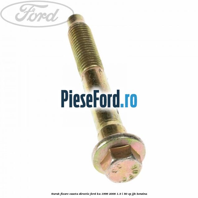 Surub fixare caseta directie Ford Ka 1996-2008 1.3 i 50 cp JJB benzina