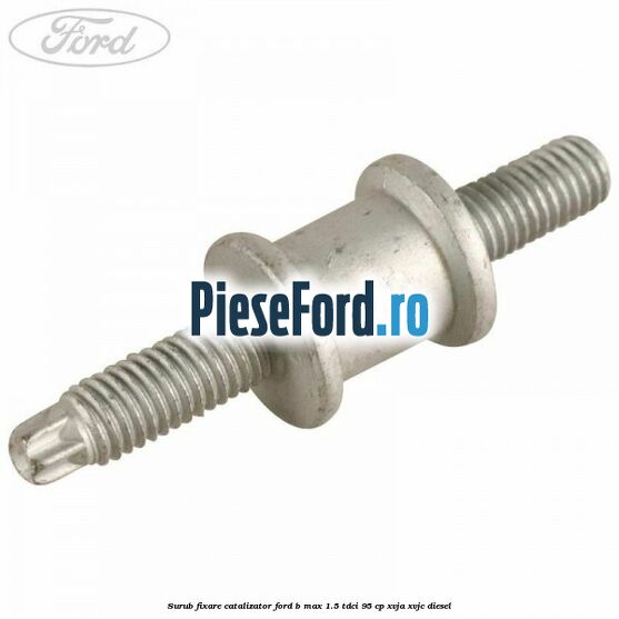 Surub fixare catalizator Ford B-Max 1.5 TDCi 95 cp XVJA, XVJC diesel