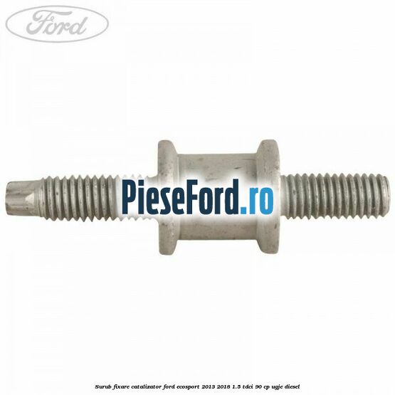 Surub fixare catalizator Ford EcoSport 2013-2018 1.5 TDCi 90 cp UGJE diesel