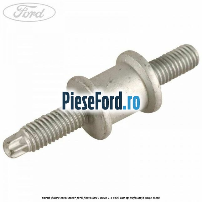 Surub fixare catalizator Ford Fiesta 2017-2023 1.5 TDCi 120 cp XWJA, XWJB, XWJC diesel