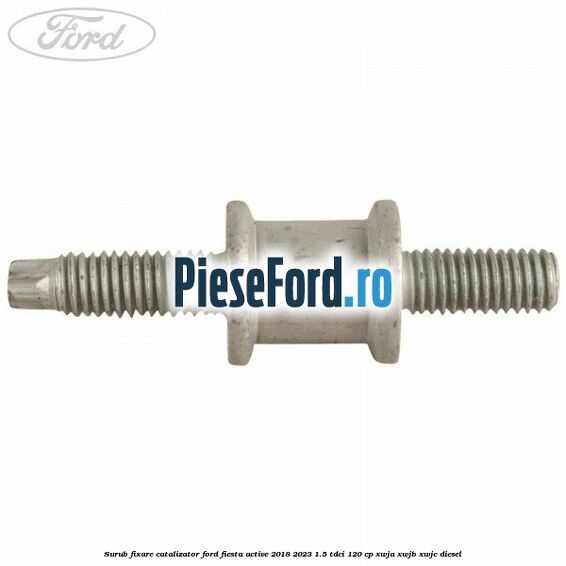 Surub fixare catalizator Ford Fiesta Active 2018-2023 1.5 TDCi 120 cp XWJA, XWJB, XWJC diesel