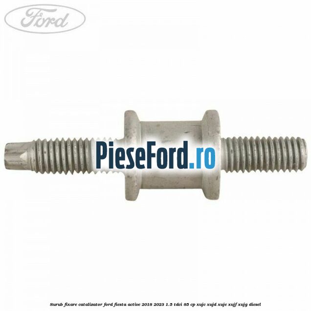 Surub fixare catalizator Ford Fiesta Active 2018-2023 1.5 TDCi 85 cp XUJC, XUJD, XUJE, XUJF, XUJG diesel