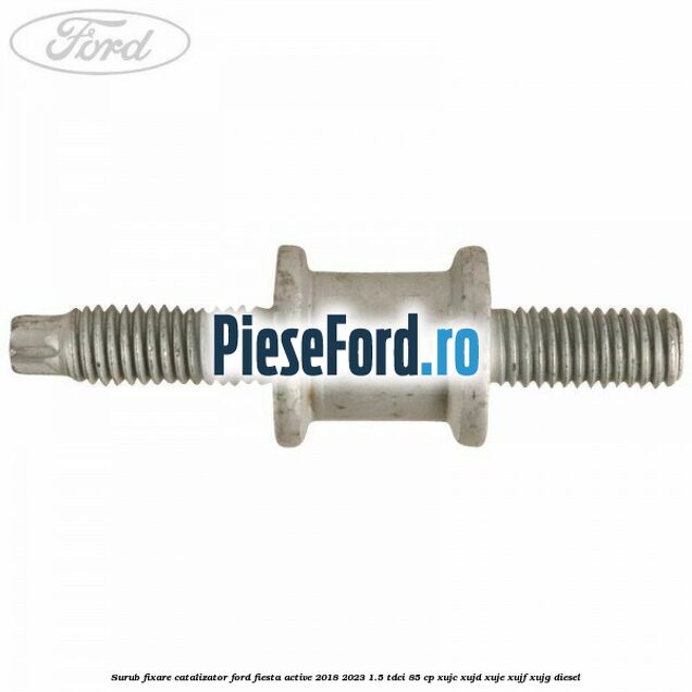 Surub fixare catalizator Ford Fiesta Active 2018-2023 1.5 TDCi 85 cp XUJC, XUJD, XUJE, XUJF, XUJG diesel