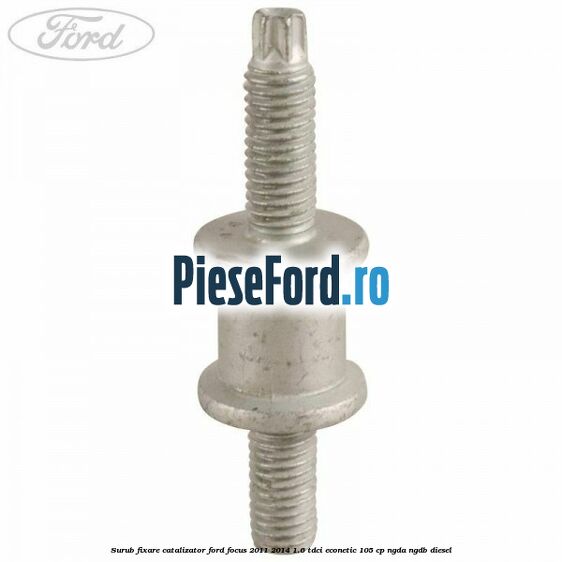 Surub fixare catalizator Ford Focus 2011-2014 1.6 TDCi ECOnetic 105 cp NGDA, NGDB diesel