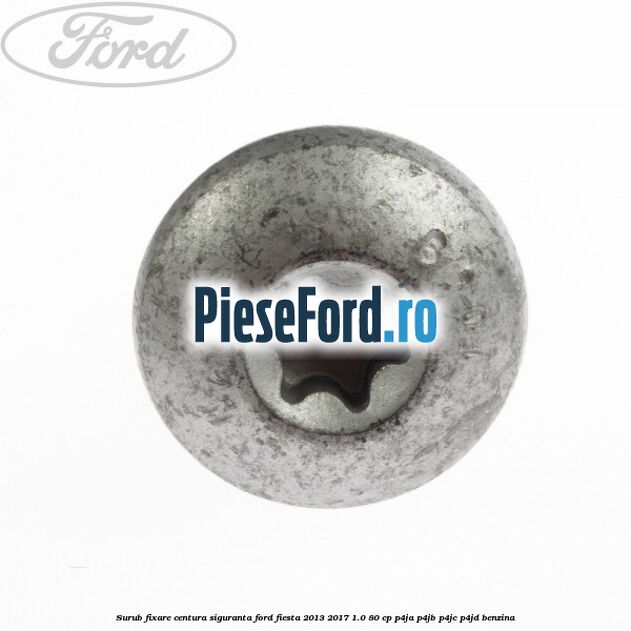 Surub fixare centura siguranta Ford Fiesta 2013-2017 1.0 80 cp P4JA, P4JB, P4JC, P4JD benzina