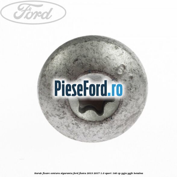 Surub fixare centura siguranta Ford Fiesta 2013-2017 1.0 Sport 140 cp YYJA, YYJB benzina