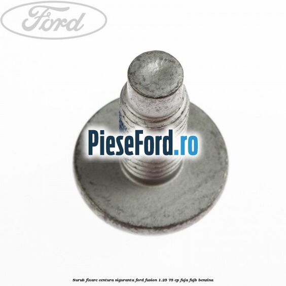 Surub fixare centura siguranta Ford Fusion 1.25 75 cp FUJA, FUJB benzina