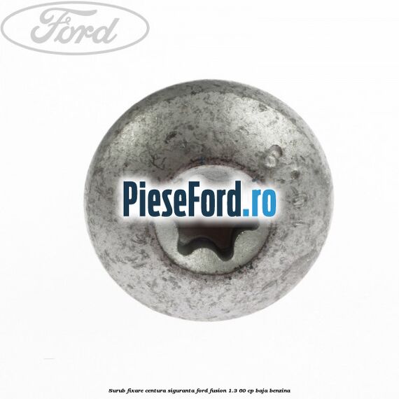 Surub fixare centura siguranta Ford Fusion 1.3 60 cp BAJA benzina