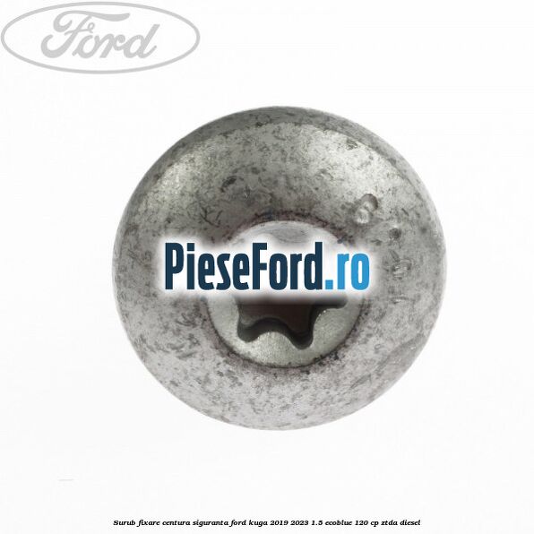 Surub fixare centura siguranta Ford Kuga 2019-2023 1.5 EcoBlue 120 cp ZTDA diesel