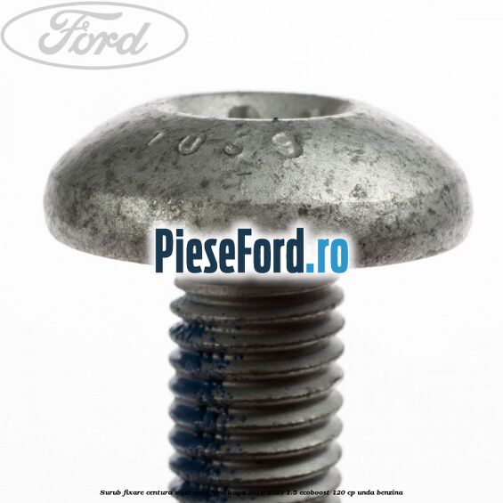 Surub fixare centura siguranta Ford Kuga 2019-2023 1.5 EcoBoost 120 cp UNDA benzina