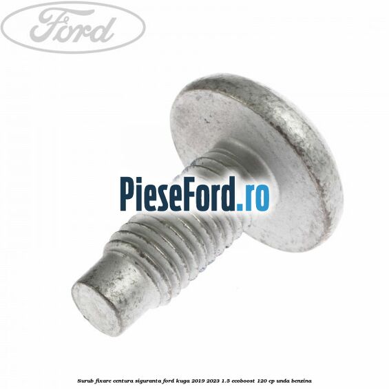 Surub fixare centura siguranta Ford Kuga 2019-2023 1.5 EcoBoost 120 cp UNDA benzina